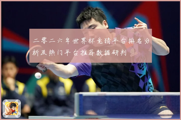 二零二六年世界杯竞猜平台排名分析及热门平台推荐数据研判