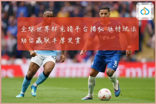 全球世界杯竞猜平台揭秘 独特玩法助你赢取丰厚奖赏