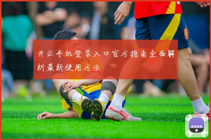 开云手机登录入口官方指南全面解析最新使用方法
