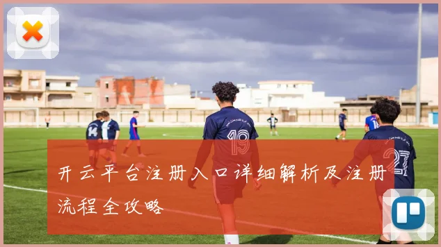 开云平台注册入口详细解析及注册流程全攻略