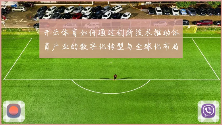 开云体育如何通过创新技术推动体育产业的数字化转型与全球化布局
