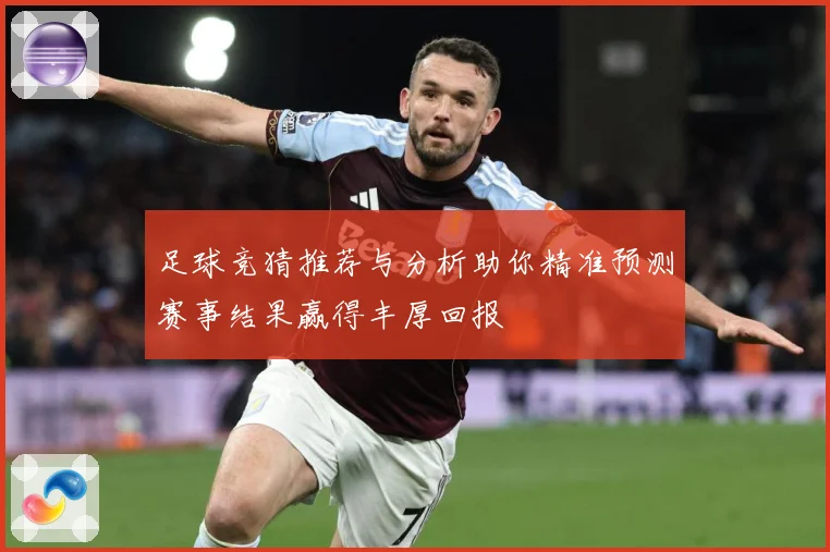 足球竞猜推荐与分析助你精准预测赛事结果赢得丰厚回报